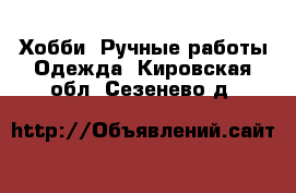 Хобби. Ручные работы Одежда. Кировская обл.,Сезенево д.